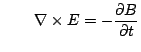 $\displaystyle \qquad \nabla \times E = -\frac{\partial B}{\partial t}$