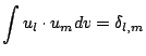 $\displaystyle \int u_l \cdot u_m dv = \delta_{l,m}$