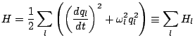 $\displaystyle H = \frac{1}{2}\sum_l\left(\left(\frac{dq_l}{dt}\right)^2 + \omega_l^2q_l^2\right)\equiv \sum_l H_l$