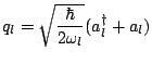 $\displaystyle q_l = \sqrt{\frac{\hbar}{2\omega_l}}(a^{\dagger}_l + a_l)$