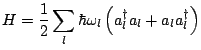 $\displaystyle H = \frac{1}{2}\sum_l \hbar \omega_l \left(a_l^{\dagger}a_l + a_la_l^{\dagger}\right)$