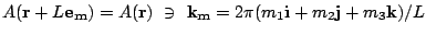 $ A({\bf r} + L {\bf e_m}) = A({\bf r}) \ \ni \ {\bf k_m} = 2\pi(m_1{\bf i} + m_2{\bf j} + m_3{\bf k})/L$