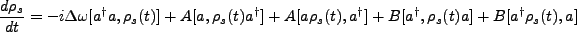 $\displaystyle \frac{d\rho_{s}}{dt}=-i \Delta \omega [a^{\dagger}a, \rho_s(t)] +...
...]+A[a\rho_s(t),a^{\dagger}]+B[a^{\dagger},\rho_s(t)a]+B[a^{\dagger}\rho_s(t),a]$