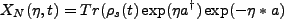 $\displaystyle X_N(\eta,t)=Tr(\rho_s(t)\exp(\eta a^{\dagger})\exp(-\eta*a)$