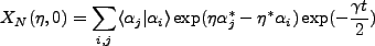 $\displaystyle X_N(\eta,0)=\sum_{i,j}\langle \alpha_j \vert \alpha_i \rangle \exp(\eta \alpha_j^* - \eta^*\alpha_i)\exp(-\frac{\gamma t}{2})$