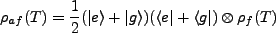 $\displaystyle \rho_{af}(T)=\frac{1}{2}(\vert e\rangle + \vert g\rangle)(\langle e \vert + \langle g\vert)\otimes \rho_f(T)$