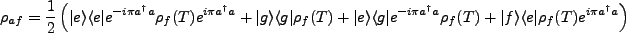 $\displaystyle \rho_{af}=\frac{1}{2}\left(\vert e\rangle\langle e\vert e^{-i\pi ...
... \rho_f(T)+\vert f\rangle \langle e\vert \rho_f(T)e^{i\pi a^{\dagger}a}\right)
$