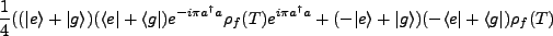 $\displaystyle \frac{1}{4}((\vert e\rangle + \vert g\rangle)(\langle e\vert + \l...
...
+(-\vert e\rangle + \vert g\rangle)(-\langle e\vert + \langle g\vert)\rho_f(T)$