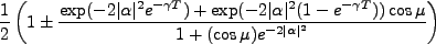 $\displaystyle \frac{1}{2}\left(1\pm \frac{\exp(-2\vert\alpha\vert^2e^{-\gamma T...
...vert^2(1-e^{-\gamma T}))\cos \mu}{1+(\cos \mu) e^{-2\vert\alpha\vert^2}}\right)$