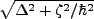 $\displaystyle \sqrt{\Delta^2 + \zeta^2/\hbar^2}$