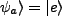 $ \vert\psi_a\rangle=\vert e\rangle$