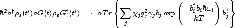 $\displaystyle \hbar^2 a^{\dagger}\rho_s(t')aG(t)\rho_{e}G^{\dagger}(t') \ \righ...
...\left(\frac{-b_i^{\dagger}b_i\hbar \omega_i}{kT}\right) b_j^{\dagger} \right\} $