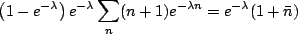 $\displaystyle \left(1-e^{-\lambda}\right)e^{-\lambda}\sum_n (n+1)e^{-\lambda n} = e^{-\lambda}(1+\bar{n})$