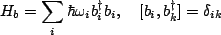 $\displaystyle H_{b}=\sum_i \hbar \omega_i b_i^{\dagger}b_i, \ \ \ [b_i,b_k^{\dagger}]=\delta_{ik}$