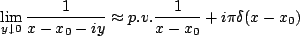 $\displaystyle \lim_{y\downarrow 0}\frac{1}{x-x_0 - iy} \approx p.v. \frac{1}{x-x_0}+i\pi \delta(x-x_0)$