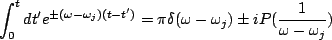 $\displaystyle \int^t_0 dt' e^{\pm(\omega-\omega_j)(t-t')}=\pi\delta(\omega-\omega_j)\pm iP(\frac{1}{\omega-\omega_j})$