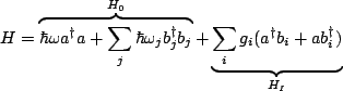 $\displaystyle H=\overbrace{\hbar \omega a^{\dagger}a + \sum_j \hbar \omega_j b_...
...ger}b_j}^{H_0} + \underbrace{\sum_i g_i(a^{\dagger}b_i + ab_i^{\dagger})}_{H_I}$