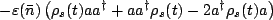 $\displaystyle -\varepsilon(\bar{n})\left(\rho_s(t)aa^{\dagger} + aa^{\dagger}\rho_s(t)-2a^{\dagger}\rho_s(t)a\right)$