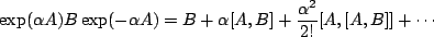 $\displaystyle \exp(\alpha A)B\exp(-\alpha A)= B + \alpha[A,B] + \frac{\alpha^2}{2!}[A,[A,B]] + \cdots$