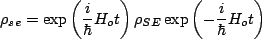 $\displaystyle \rho_{se} = \exp\left(\frac{i}{\hbar}H_o t\right)\rho_{SE}\exp\left(-\frac{i}{\hbar}H_o t\right)$