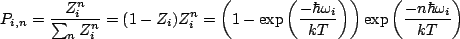 $\displaystyle P_{i,n}=\frac{Z_i^n}{\sum_n Z_i^n}=(1-Z_i)Z_i^n=\left(1-\exp\left...
...{-\hbar \omega_i}{kT}\right)\right)\exp\left(\frac{-n\hbar \omega_i}{kT}\right)$