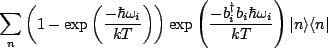 $\displaystyle \sum_n\left(1-\exp\left(\frac{-\hbar \omega_i}{kT}\right)\right)\...
...\frac{-b_i^{\dagger}b_i\hbar \omega_i}{kT}\right)\vert n\rangle \langle n \vert$