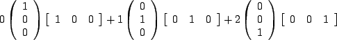 $\displaystyle 0\left(\begin{array}{c}1\\ 0\\ 0\end{array}\right)\left[\begin{ar...
...y}{c}0\\ 0\\ 1\end{array}\right)\left[\begin{array}{ccc}0&0&1\end{array}\right]$