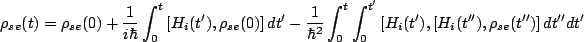 $\displaystyle \rho_{se}(t)=\rho_{se}(0)+\frac{1}{i\hbar}\int^t_0\left[H_i(t'),\...
...bar^2}\int^t_0\int^{t'}_0\left[H_i(t'),[H_i(t''),\rho_{se}(t'')\right]dt''dt'\ $