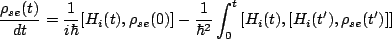 $\displaystyle \frac{\rho_{se}(t)}{dt}=\frac{1}{i\hbar}[H_i(t),\rho_{se}(0)]-\frac{1}{\hbar^2}\int_0^t \left[H_i(t),[H_i(t'),\rho_{se}(t')]\right]$