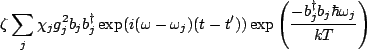 $\displaystyle \zeta \sum_j\chi_jg_j^2b_jb_j^{\dagger}\exp(i(\omega-\omega_j)(t-t'))\exp\left(\frac{-b_j^{\dagger}b_j\hbar \omega_j}{kT}\right)$