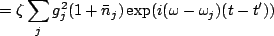 $\displaystyle =\zeta \sum_jg^2_j(1+\bar{n}_j)\exp(i(\omega-\omega_j)(t-t'))$