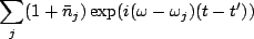 $\displaystyle \sum_j(1+\bar{n}_j)\exp(i(\omega-\omega_j)(t-t'))$