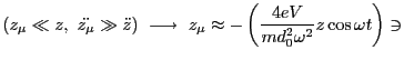 $\displaystyle (z_\mu \ll z,  \ddot{z_\mu} \gg \ddot{z})  \longrightarrow  z_\mu \approx -\left(\frac{4eV}{md^2_0\omega^2}z\cos\omega t\right) \ni $