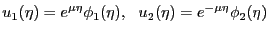 $\displaystyle u_1(\eta)=e^{\mu \eta}\phi_1(\eta),   u_2(\eta)=e^{-\mu \eta}\phi_2(\eta)$