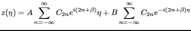 $\displaystyle z(\eta)=A\sum_{n=-\infty}^{\infty}C_{2n}e^{i(2n+\beta)}\eta + B \sum_{n=-\infty}^{\infty} C_{2n}e^{-i(2n+\beta)\eta}$