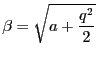 $\displaystyle \beta=\sqrt{a+\frac{q^2}{2}}$