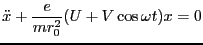 $\displaystyle \ddot{x}+ \frac{e}{mr^2_0}(U + V\cos \omega t)x=0$