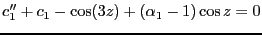 $\displaystyle c''_1 + c_1 -\cos(3z)+(\alpha_1 -1)\cos z = 0$