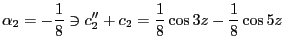 $\displaystyle \alpha_2 = -\frac{1}{8} \ni c''_2 + c_2 = \frac{1}{8}\cos 3z - \frac{1}{8} \cos 5z$