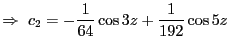 $\displaystyle \Rightarrow  c_2 = -\frac{1}{64}\cos 3z + \frac{1}{192} \cos 5z$