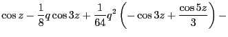$\displaystyle \cos z -\frac{1}{8}q\cos 3z + \frac{1}{64}q^2\left(-\cos 3z + \frac{\cos 5z}{3}\right)-$