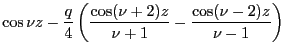 $\displaystyle \cos \nu z -\frac{q}{4}\left(\frac{\cos(\nu + 2)z}{\nu +1} -\frac{\cos(\nu -2)z}{\nu -1}\right)$