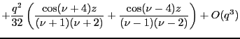 $\displaystyle +\frac{q^2}{32}\left(\frac{\cos(\nu + 4)z}{(\nu + 1)(\nu +2)} + \frac{\cos(\nu -4)z}{(\nu -1)(\nu -2)}\right) + O(q^3)$