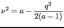 $\displaystyle \nu^2 =a-\frac{q^2}{2(a-1)}$