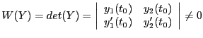 $\displaystyle W(Y)=det(Y)=\left\vert\begin{array}{cc}y_1(t_0)&y_2(t_0)\ y'_1(t_0)&y'_2(t_0)\end{array}\right\vert \neq 0$