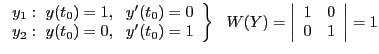 $\displaystyle \left.\begin{array}{l}y_1:  y(t_0)=1,   y'(t_0)=0\ y_2:  y(t...
...}\right\}   W(Y)=\left\vert\begin{array}{cc}1&0\ 0&1\end{array}\right\vert=1$