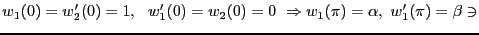 $\displaystyle w_1(0)=w'_2(0)=1,  w_1'(0)=w_2(0)=0  \Rightarrow w_1(\pi)=\alpha,  w'_1(\pi)=\beta \ni$