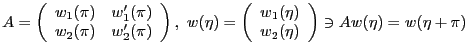 $\displaystyle A = \left(\begin{array}{cc}w_1(\pi)&w'_1(\pi)\ w_2(\pi)&w'_2(\pi...
...\begin{array}{c}w_1(\eta)\ w_2(\eta)\end{array}\right)\ni Aw(\eta)=w(\eta+\pi)$