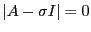 $\displaystyle \left\vert A - \sigma I\right\vert = 0$