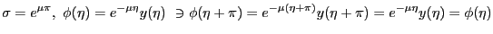 $\displaystyle \sigma=e^{\mu \pi},  \phi(\eta)=e^{-\mu \eta}y(\eta) \ni \phi(\eta + \pi) = e^{-\mu(\eta+\pi)}y(\eta+\pi)=e^{-\mu \eta}y(\eta)=\phi(\eta)$